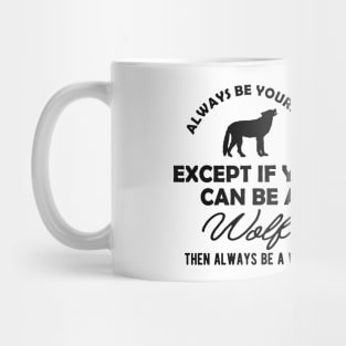 Wolf - Always be yourself except if you can be a wolf Mug